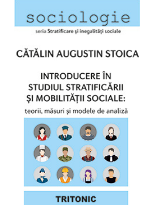 Cătălin Augustin Stoica | Introducere în studiul stratificării si mobilității sociale: Teorii, măsuri și modele de analiză