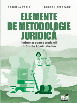 Gabriela Varia, Bogdan Berceanu | Elemente de metodologie juridică: îndrumar pentru studenţii în Ştiinţe Administrative