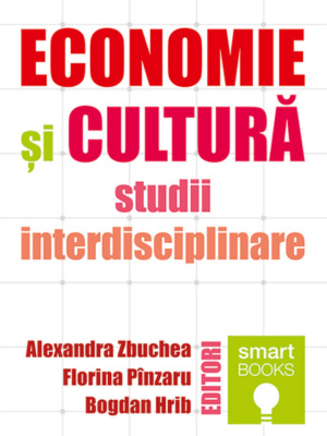 Alexandra Zbuchea, Florina Pînzaru, Bogdan Hrib | Economie şi cultură: studii interdisciplinare