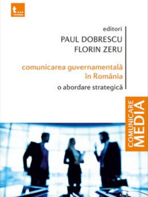 Paul Dobrescu, Florin Zeru | Comunicarea guvernamentală în România. O abordare strategică