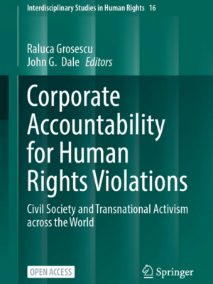 Raluca Grosescu | Corporate Accountability for Human Rights Violations. Civil Society and Transnational Activism across the World